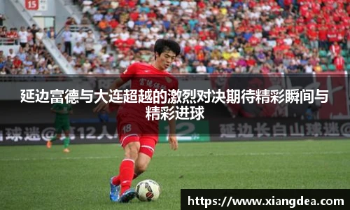 延边富德与大连超越的激烈对决期待精彩瞬间与精彩进球